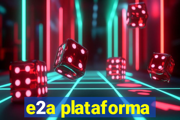 e2a plataforma